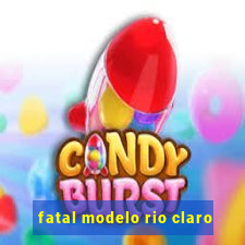 fatal modelo rio claro